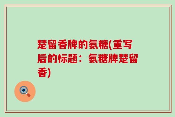 楚留香牌的氨糖(重写后的标题:氨糖牌楚留香) 楚留香牌的氨糖(重写后的标题:氨糖牌楚留香)
