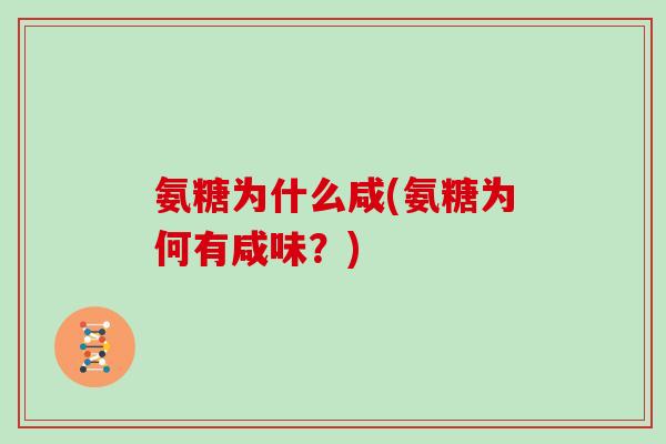 氨糖为什么咸(氨糖为何有咸味?) 氨糖为什么咸(氨糖为何有咸味?)