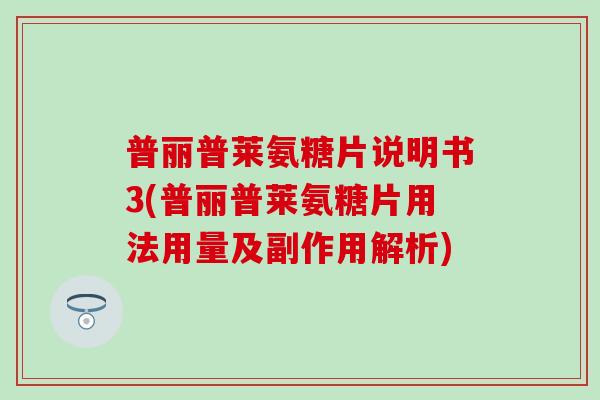 普丽普莱氨糖片说明书3(普丽普莱氨糖片用法用量及副作用解析) 普丽普莱氨糖片说明书3(普丽普莱氨糖片用法用量及副作用解析)