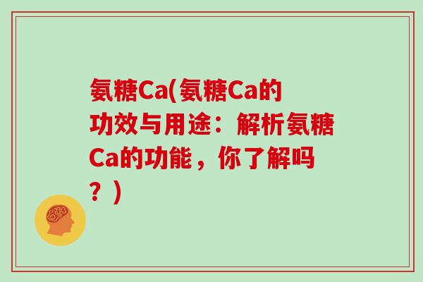 氨糖Ca(氨糖Ca的功效与用途：解析氨糖Ca的功能，你了解吗？)