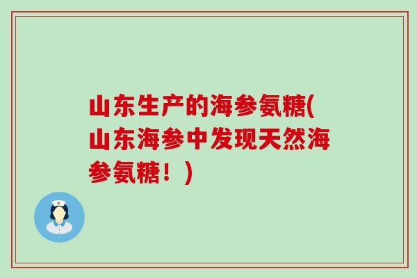 山东生产的海参氨糖(山东海参中发现天然海参氨糖！)