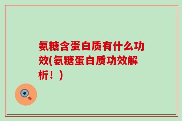 氨糖含蛋白质有什么功效(氨糖蛋白质功效解析！)