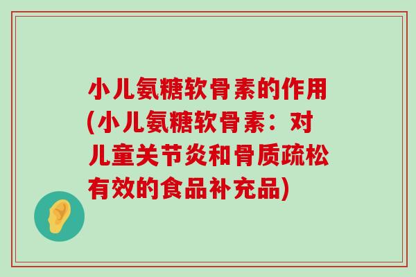 小儿氨糖软骨素的作用(小儿氨糖软骨素：对儿童和有效的食品补充品)