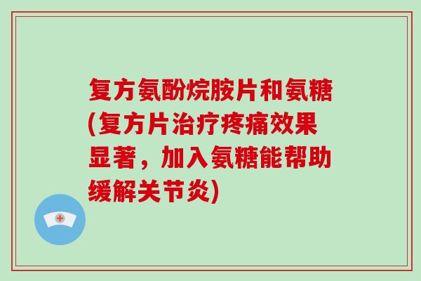 复方氨酚烷胺片和氨糖(复方片效果显著，加入氨糖能帮助缓解)