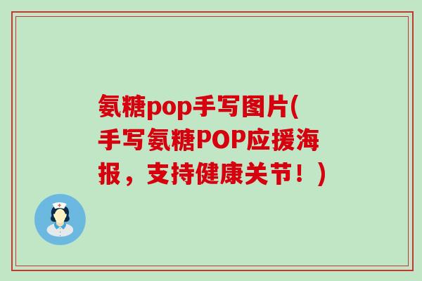 氨糖pop手写图片(手写氨糖POP应援海报,支持健康关节!) 氨糖pop手写图片(手写氨糖POP应援海报,支持健康关节!)