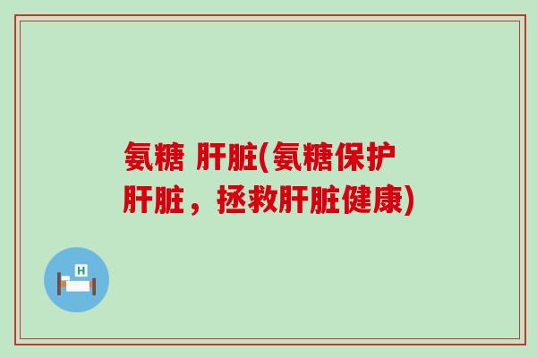 氨糖 (氨糖保护，拯救健康)