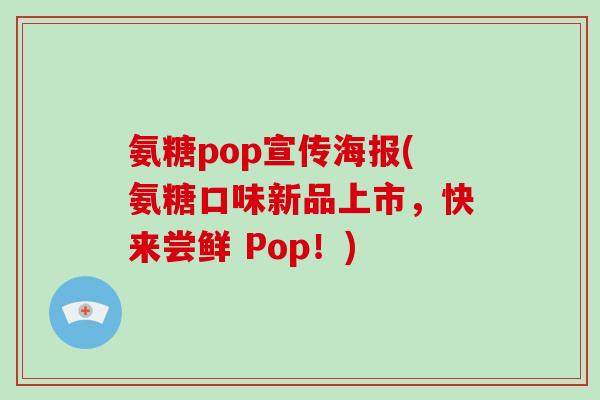 氨糖pop宣传海报(氨糖口味新品上市，快来尝鲜 Pop！)