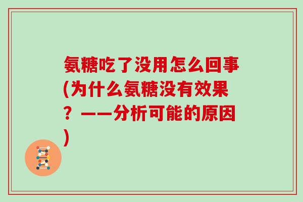 氨糖吃了没用怎么回事(为什么氨糖没有效果？——分析可能的原因)