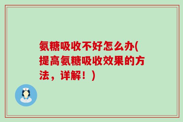 氨糖吸收不好怎么办(提高氨糖吸收效果的方法,详解!) 氨糖吸收不好怎么办(提高氨糖吸收效果的方法,详解!)