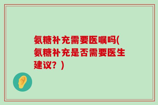 氨糖补充需要医嘱吗(氨糖补充是否需要医生建议？)
