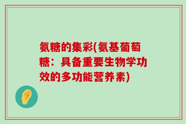 氨糖的集彩(氨基葡萄糖：具备重要生物学功效的多功能营养素)