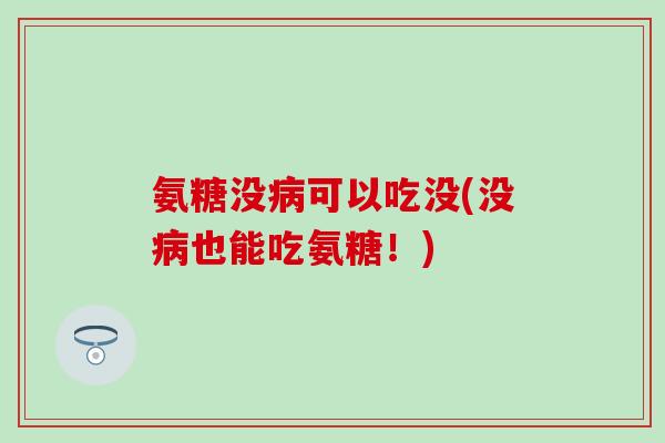 氨糖没可以吃没(没也能吃氨糖！)