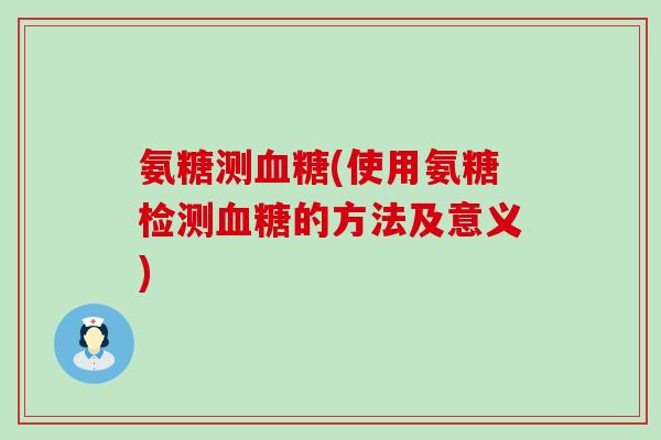 氨糖测(使用氨糖检测的方法及意义) 氨糖测(使用氨糖检测的方法及意义)