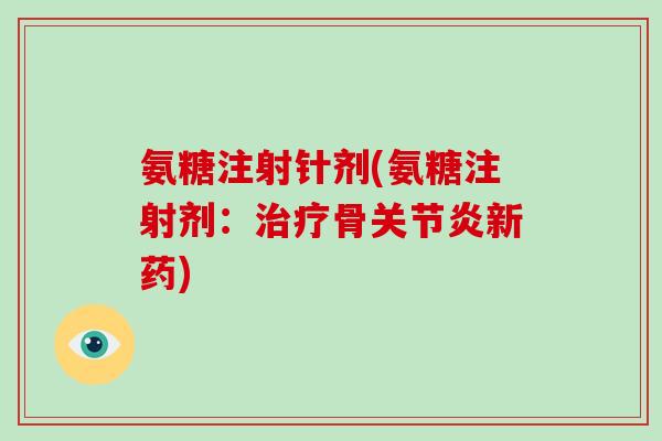 氨糖注射针剂(氨糖注射剂：骨新药)