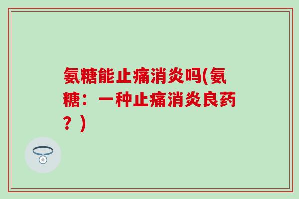 氨糖能吗(氨糖：一种良药？)