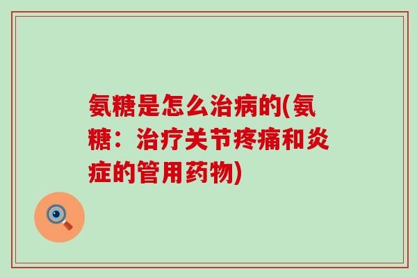 氨糖是怎么的(氨糖：关节和的管用)
