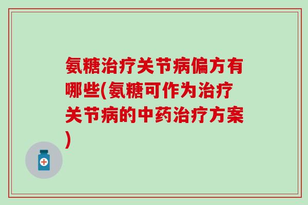 氨糖关节偏方有哪些(氨糖可作为关节的方案)