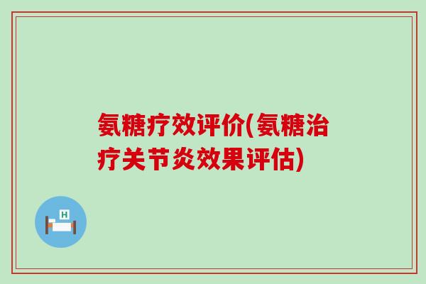 氨糖疗效评价(氨糖效果评估) 氨糖疗效评价(氨糖效果评估)