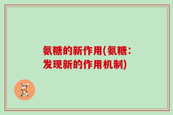 氨糖的新作用(氨糖:发现新的作用机制) 氨糖的新作用(氨糖:发现新的作用机制)