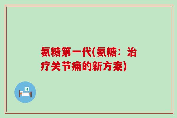 氨糖第一代(氨糖:关节痛的新方案) 氨糖第一代(氨糖:关节痛的新方案)