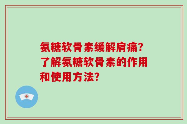 氨糖软骨素缓解肩痛？了解氨糖软骨素的作用和使用方法？