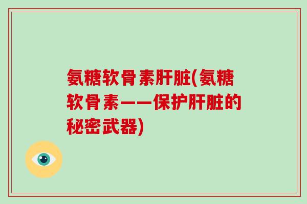 氨糖软骨素(氨糖软骨素——保护的秘密武器)