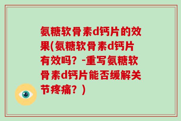 氨糖软骨素d钙片的效果(氨糖软骨素d钙片有效吗？-重写氨糖软骨素d钙片能否缓解关节？)