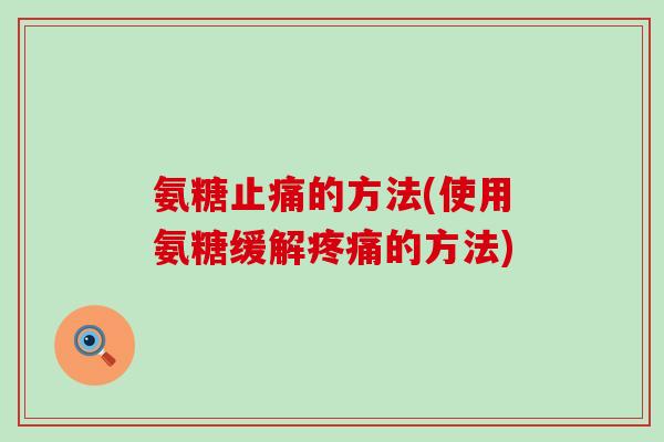 氨糖的方法(使用氨糖缓解的方法)