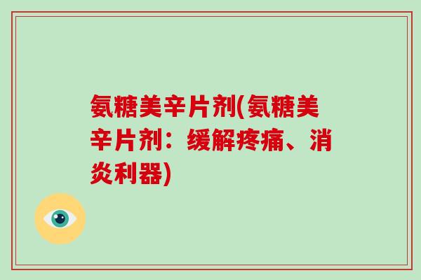 氨糖美辛片剂(氨糖美辛片剂：缓解、利器)