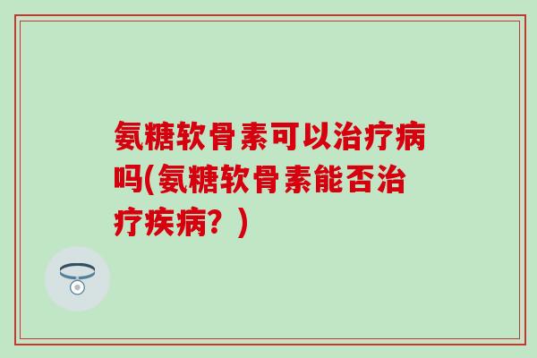 氨糖软骨素可以吗(氨糖软骨素能否?) 氨糖软骨素可以吗(氨糖软骨素能否?)