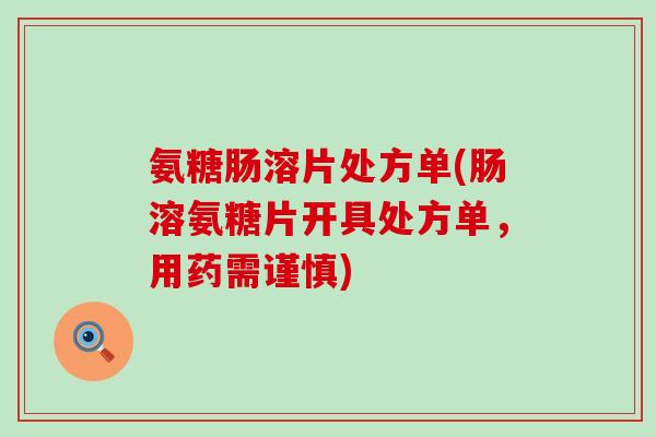 氨糖肠溶片处方单(肠溶氨糖片开具处方单,用药需谨慎) 氨糖肠溶片处方单(肠溶氨糖片开具处方单,用药需谨慎)