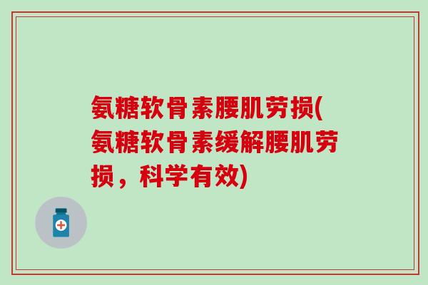 氨糖软骨素腰肌劳损(氨糖软骨素缓解腰肌劳损，科学有效)