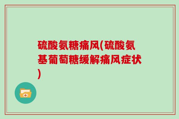 硫酸氨糖(硫酸氨基葡萄糖缓解症状)