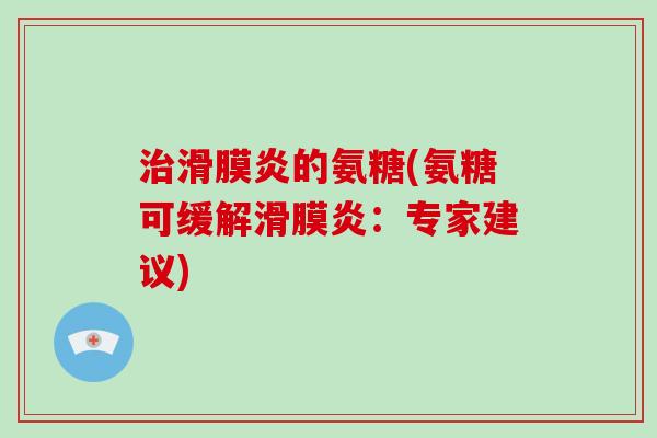 的氨糖(氨糖可缓解:专家建议) 的氨糖(氨糖可缓解:专家建议)