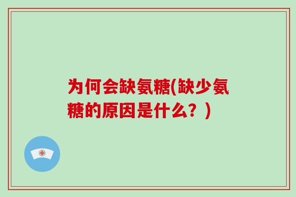 为何会缺氨糖(缺少氨糖的原因是什么？)