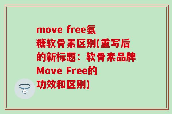 move free氨糖软骨素区别(重写后的新标题：软骨素品牌Move Free的功效和区别)