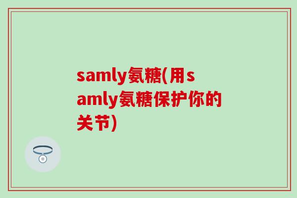 samly氨糖(用samly氨糖保护你的关节)