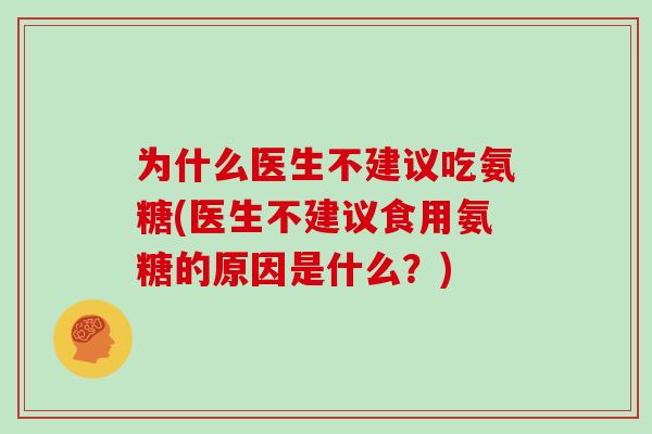为什么医生不建议吃氨糖(医生不建议食用氨糖的原因是什么？)