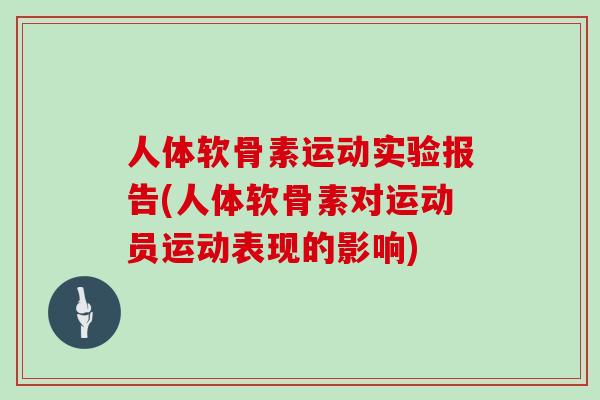 人体软骨素运动实验报告(人体软骨素对运动员运动表现的影响) 人体软骨素运动实验报告(人体软骨素对运动员运动表现的影响)