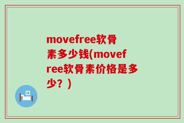 movefree软骨素多少钱(movefree软骨素价格是多少?) movefree软骨素多少钱(movefree软骨素价格是多少?)