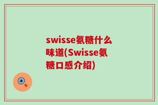 swisse氨糖什么味道(Swisse氨糖口感介绍) swisse氨糖什么味道(Swisse氨糖口感介绍)