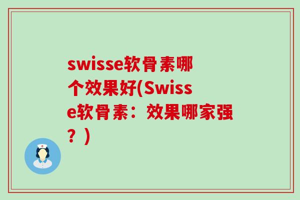 swisse软骨素哪个效果好(Swisse软骨素：效果哪家强？)