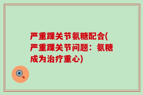 严重踝关节氨糖配合(严重踝关节问题：氨糖成为重心)