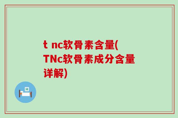 t nc软骨素含量(TNc软骨素成分含量详解)