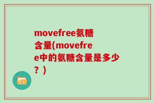 movefree氨糖含量(movefree中的氨糖含量是多少？)