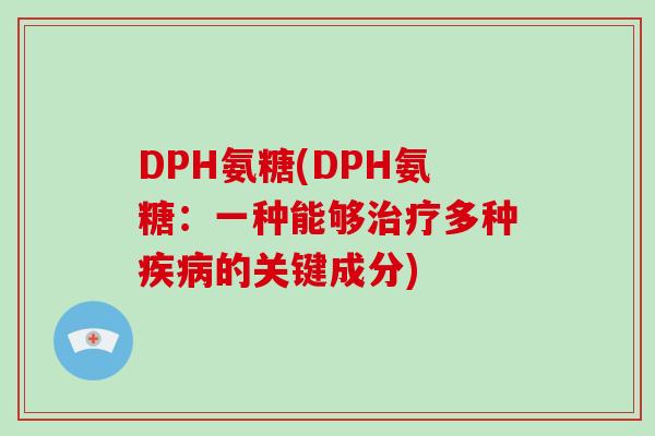 DPH氨糖(DPH氨糖：一种能够多种的关键成分)