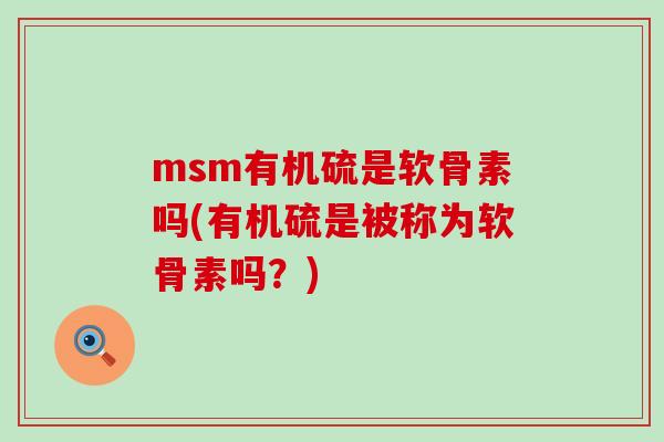 msm有机硫是软骨素吗(有机硫是被称为软骨素吗？)