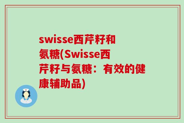 swisse西芹籽和氨糖(Swisse西芹籽与氨糖:有效的健康辅助品) swisse西芹籽和氨糖(Swisse西芹籽与氨糖:有效的健康辅助品)