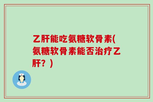 能吃氨糖软骨素(氨糖软骨素能否？)