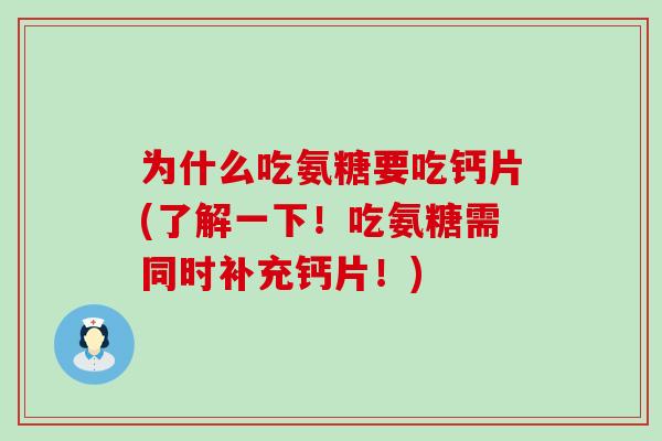 为什么吃氨糖要吃钙片(了解一下！吃氨糖需同时补充钙片！)
